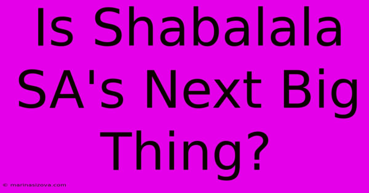 Is Shabalala SA's Next Big Thing?