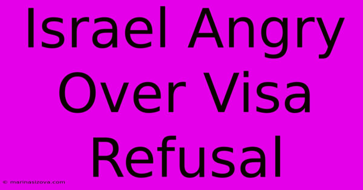 Israel Angry Over Visa Refusal