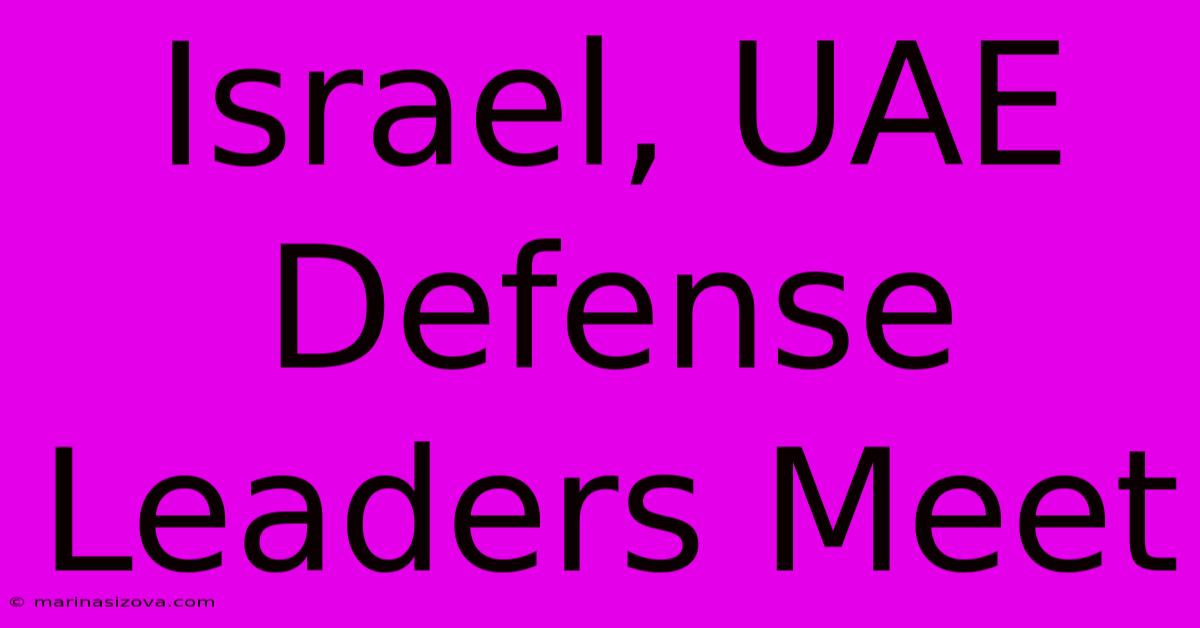 Israel, UAE Defense Leaders Meet