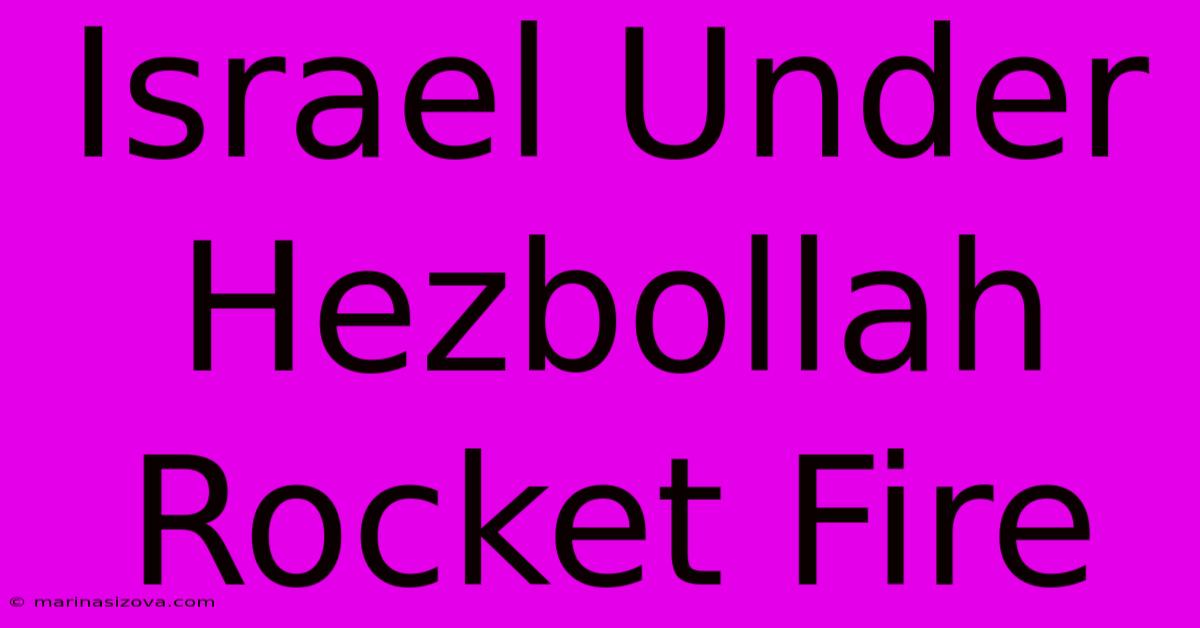 Israel Under Hezbollah Rocket Fire