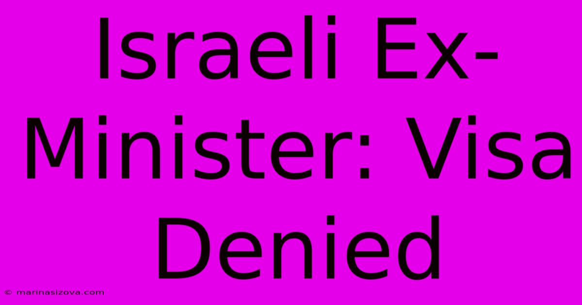 Israeli Ex-Minister: Visa Denied