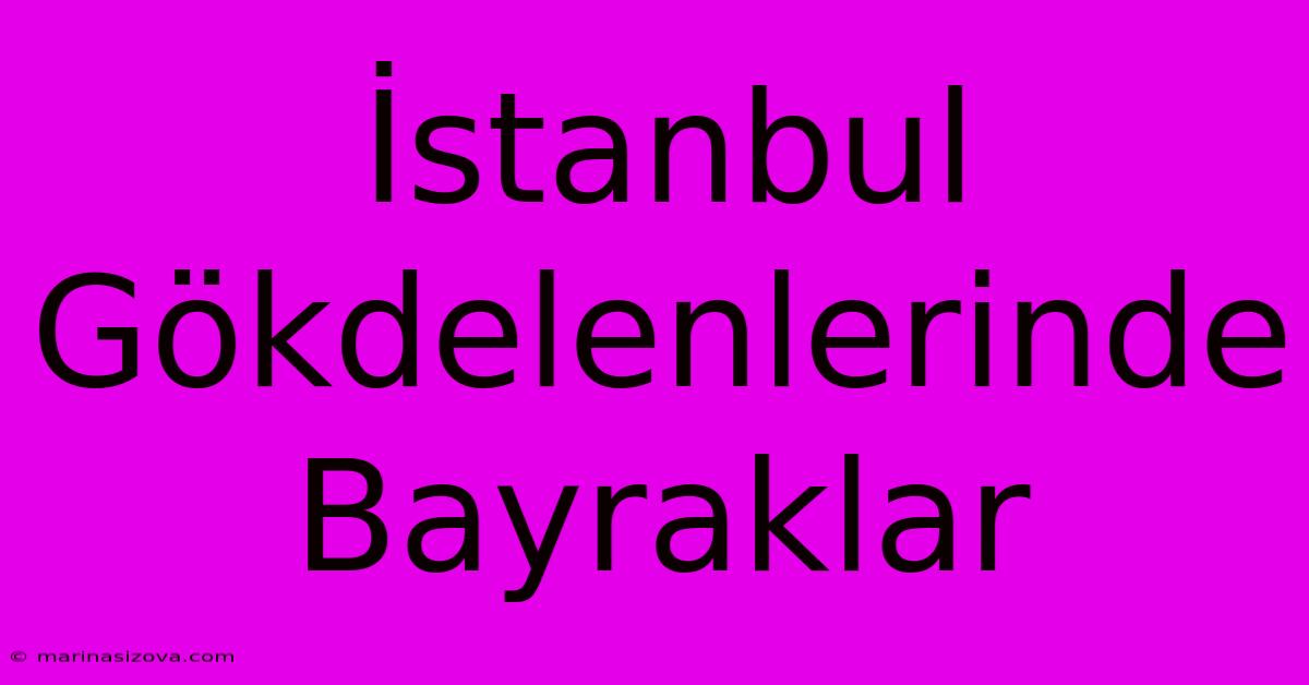 İstanbul Gökdelenlerinde Bayraklar