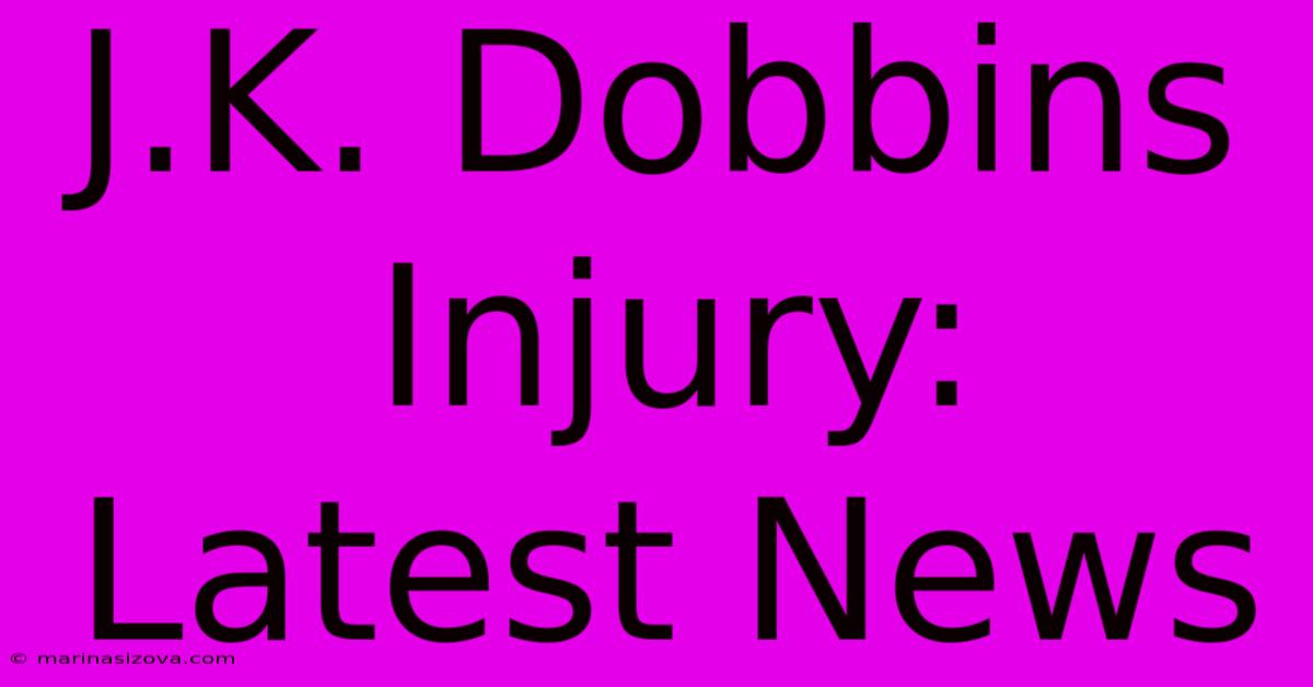 J.K. Dobbins Injury: Latest News