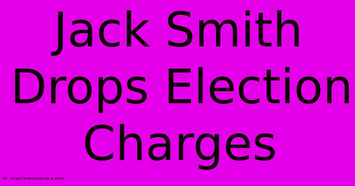 Jack Smith Drops Election Charges