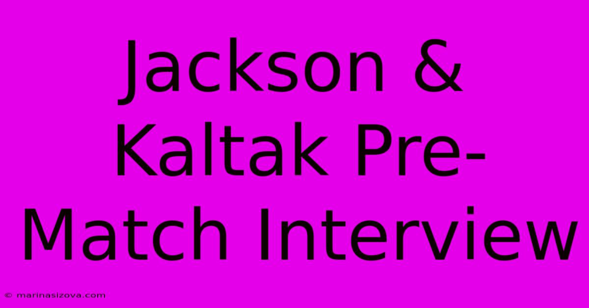 Jackson & Kaltak Pre-Match Interview