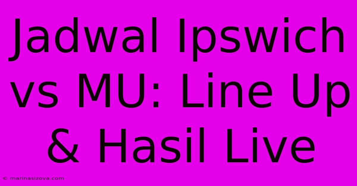 Jadwal Ipswich Vs MU: Line Up & Hasil Live