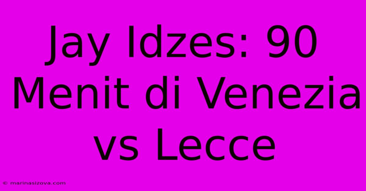 Jay Idzes: 90 Menit Di Venezia Vs Lecce