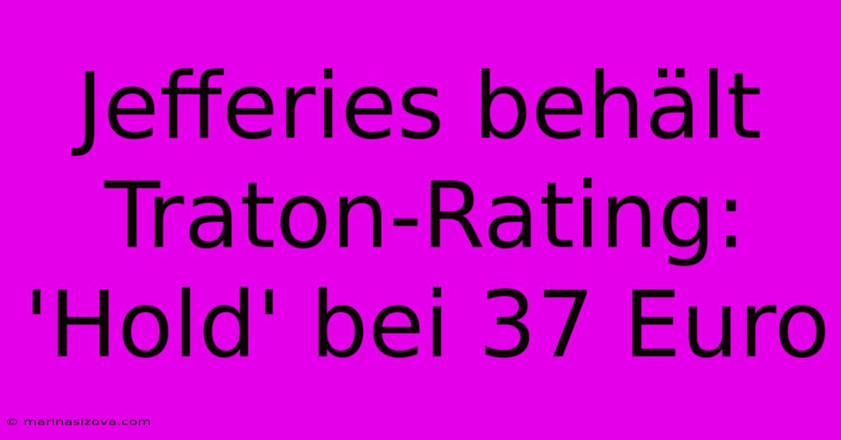 Jefferies Behält Traton-Rating: 'Hold' Bei 37 Euro