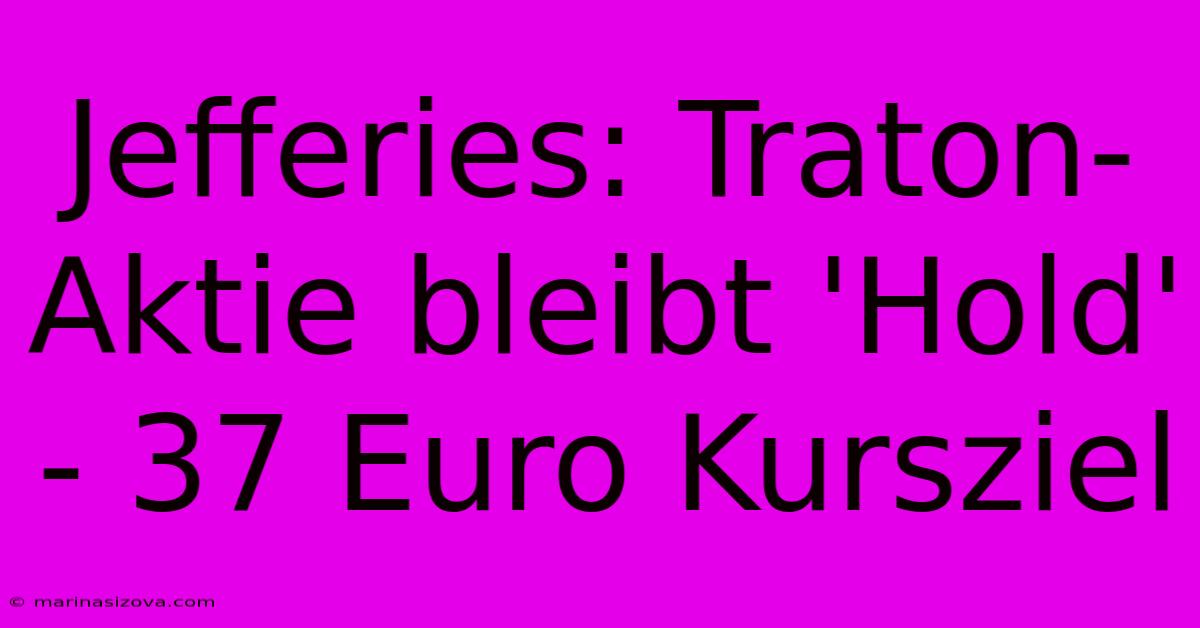 Jefferies: Traton-Aktie Bleibt 'Hold' - 37 Euro Kursziel 