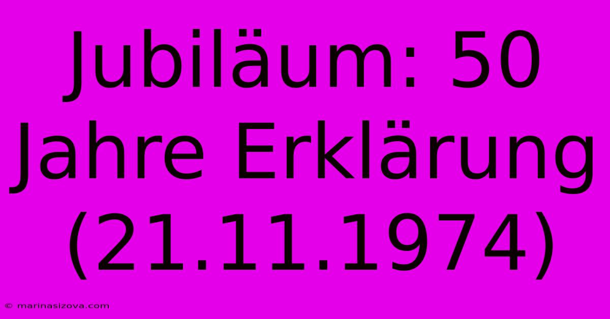 Jubiläum: 50 Jahre Erklärung (21.11.1974)