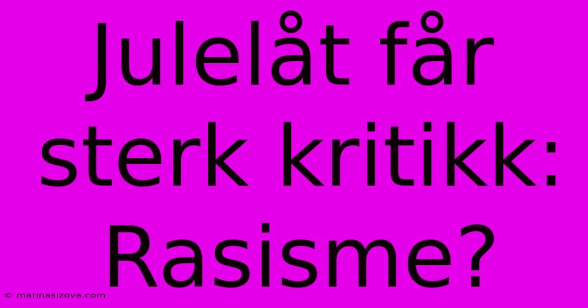 Julelåt Får Sterk Kritikk: Rasisme?