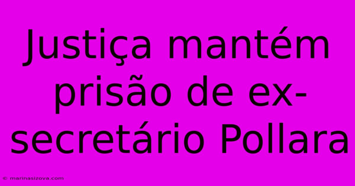 Justiça Mantém Prisão De Ex-secretário Pollara