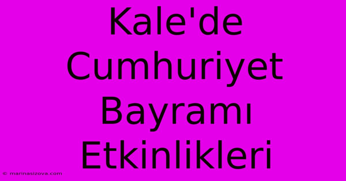 Kale'de Cumhuriyet Bayramı Etkinlikleri 