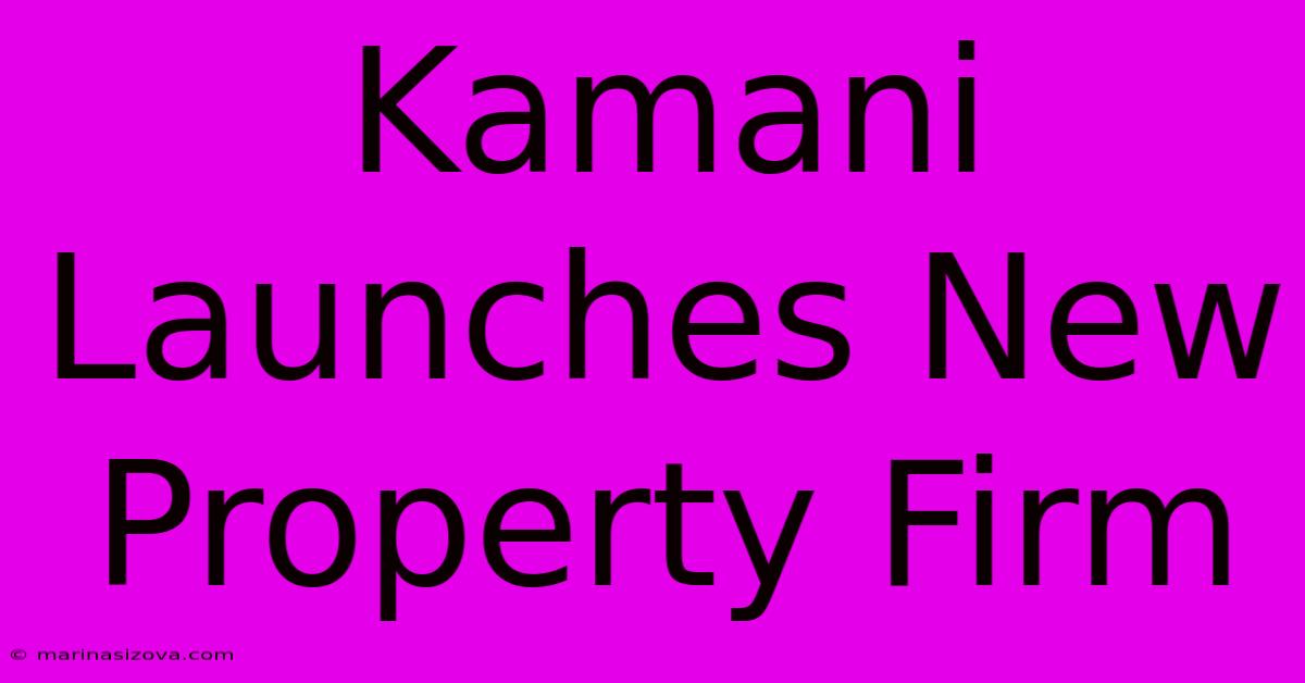 Kamani Launches New Property Firm