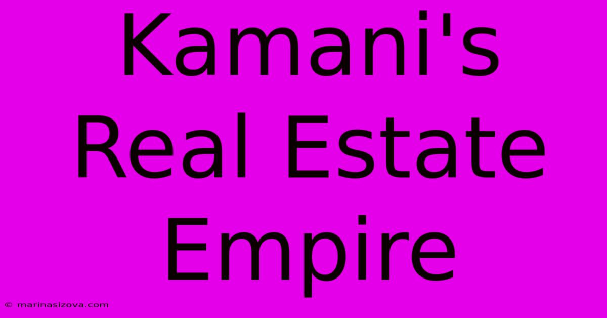 Kamani's Real Estate Empire