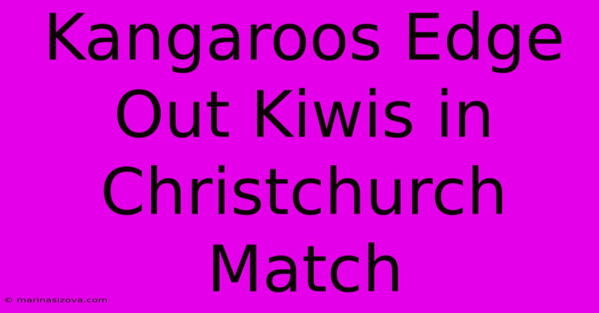 Kangaroos Edge Out Kiwis In Christchurch Match