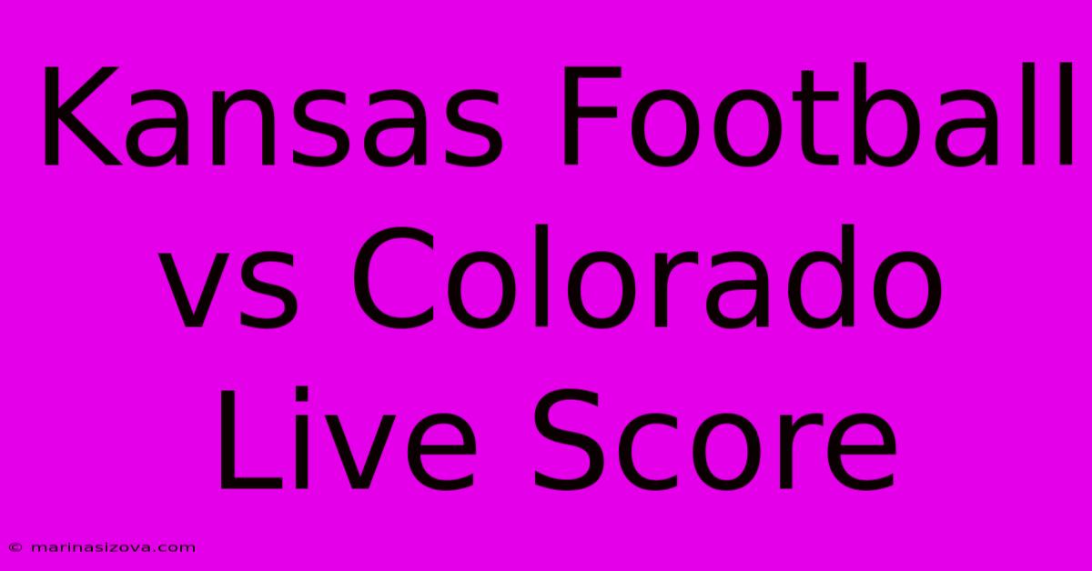 Kansas Football Vs Colorado Live Score