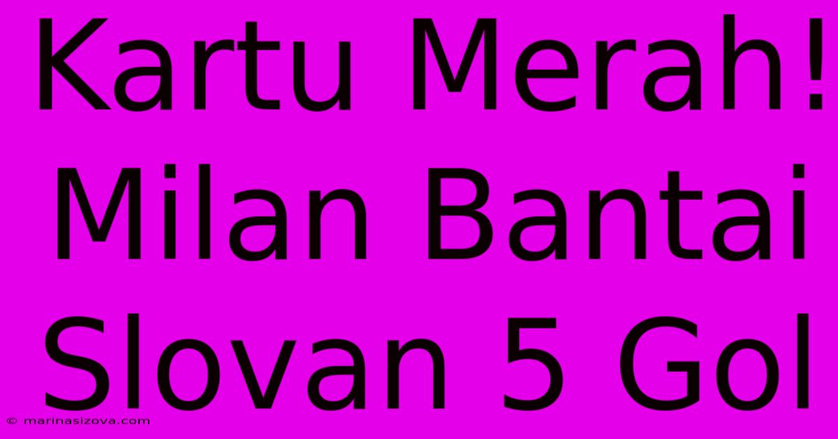 Kartu Merah! Milan Bantai Slovan 5 Gol