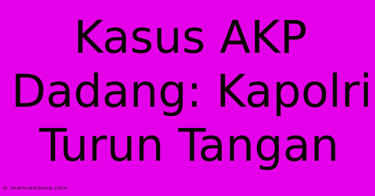 Kasus AKP Dadang: Kapolri Turun Tangan