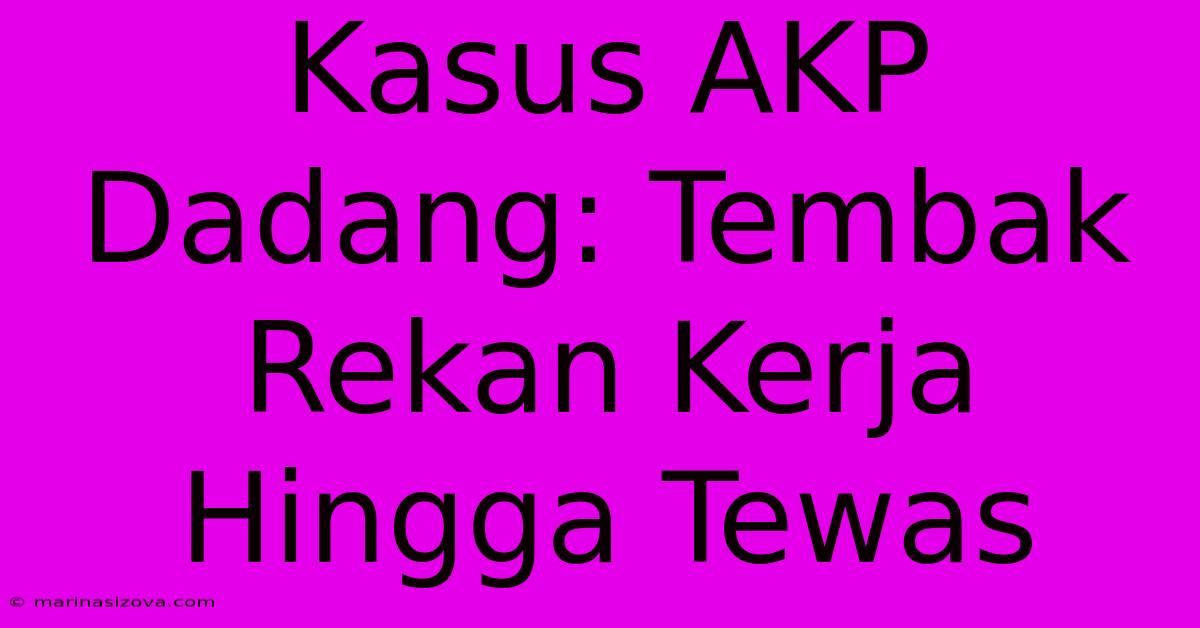 Kasus AKP Dadang: Tembak Rekan Kerja Hingga Tewas