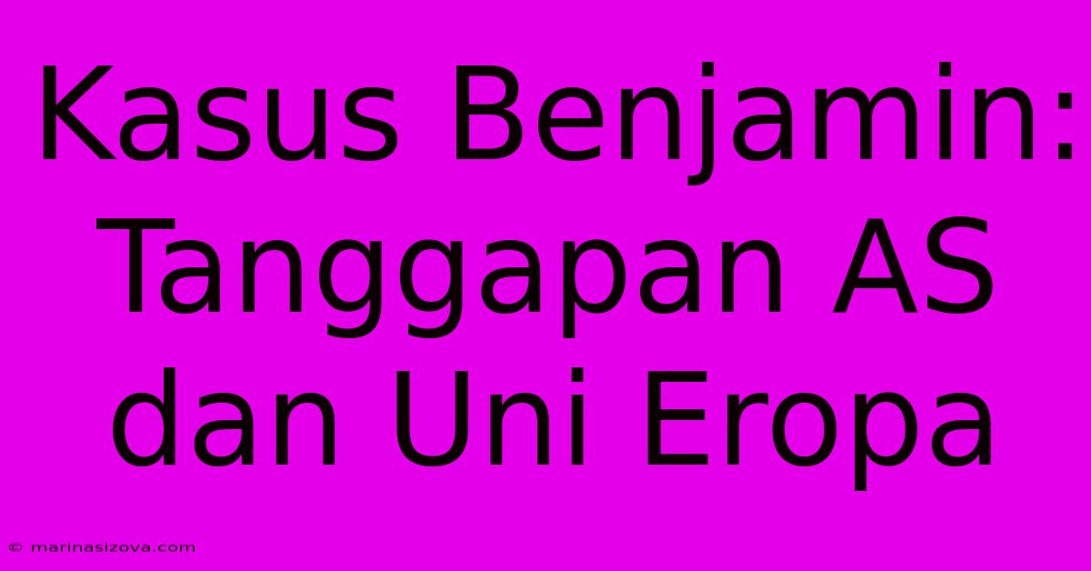 Kasus Benjamin: Tanggapan AS Dan Uni Eropa