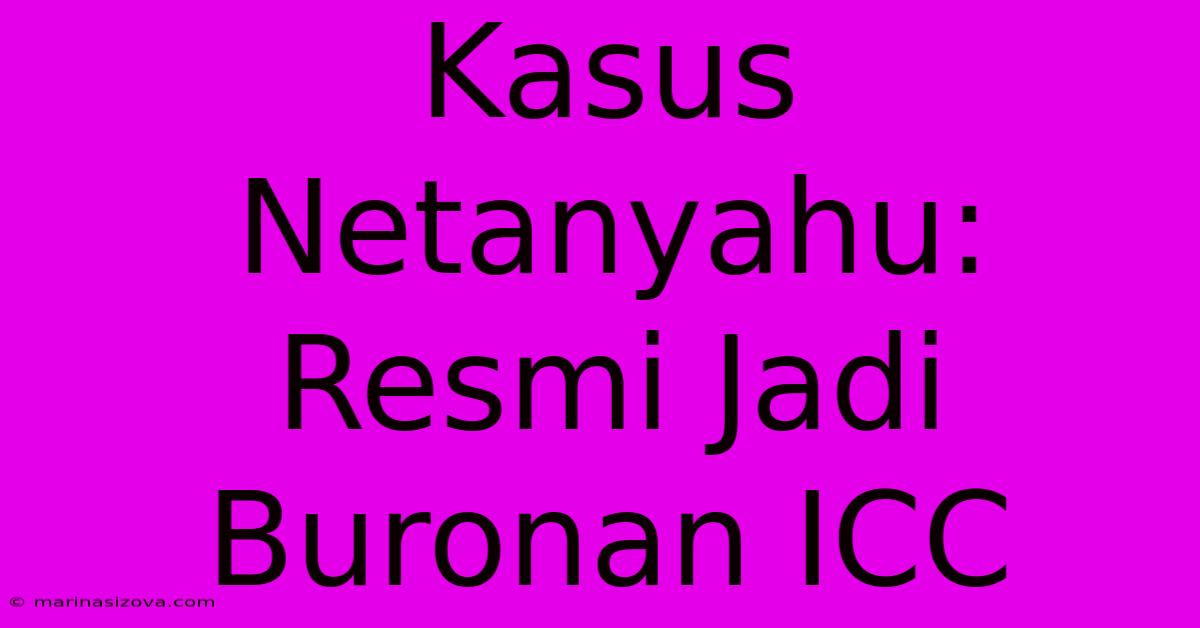 Kasus Netanyahu: Resmi Jadi Buronan ICC