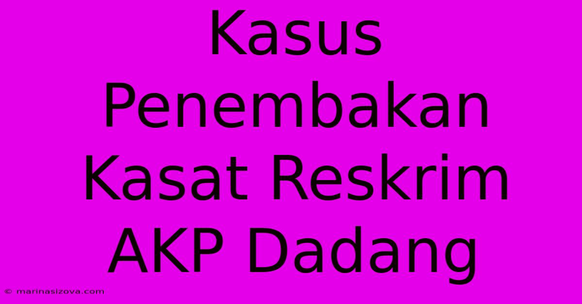 Kasus Penembakan Kasat Reskrim AKP Dadang