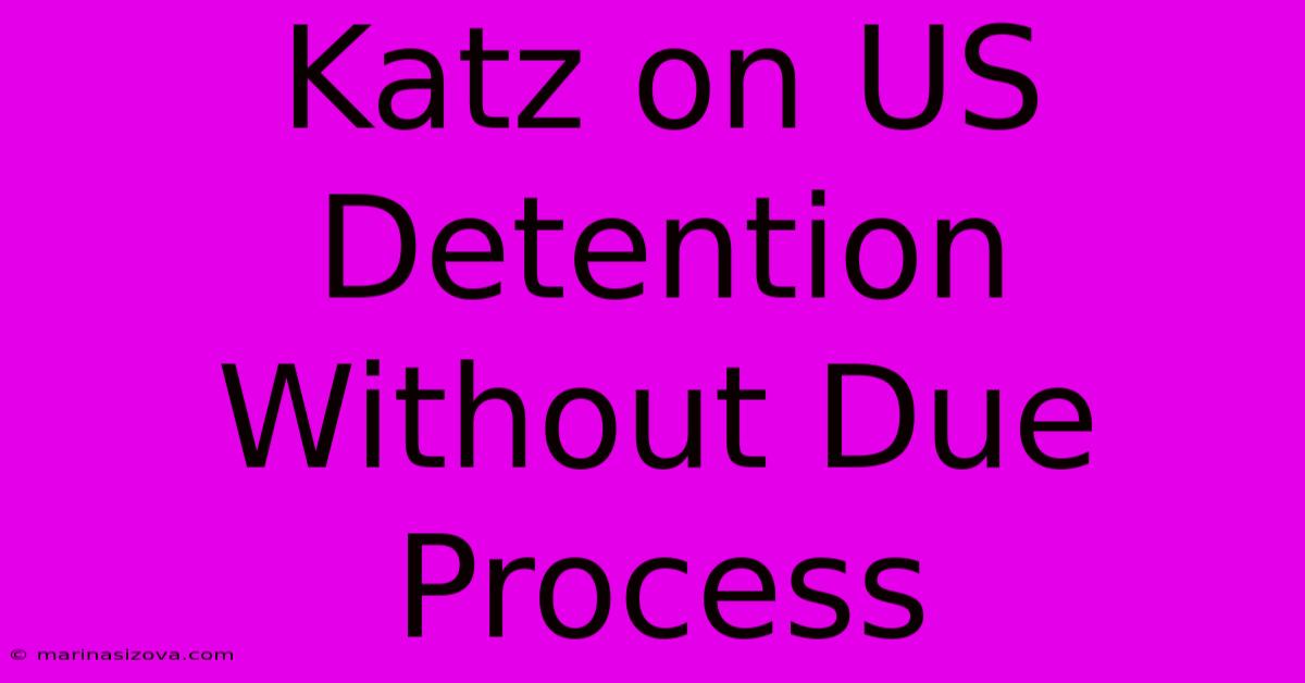 Katz On US Detention Without Due Process