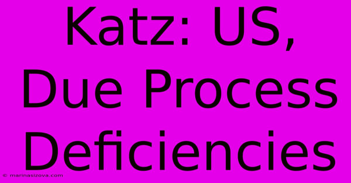 Katz: US, Due Process Deficiencies