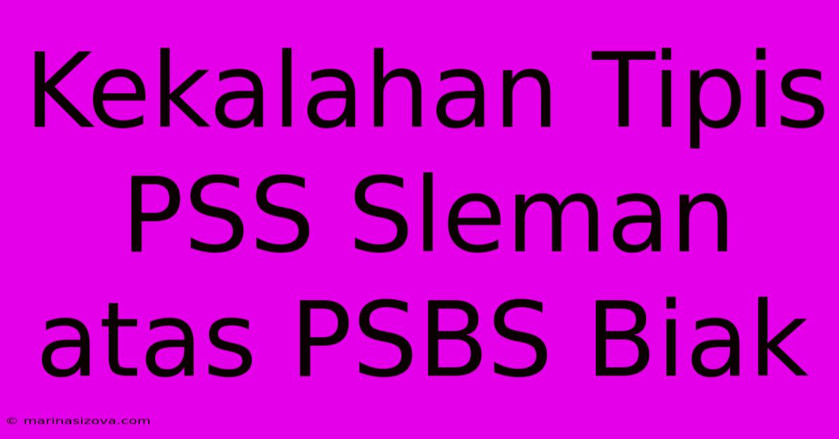 Kekalahan Tipis PSS Sleman Atas PSBS Biak