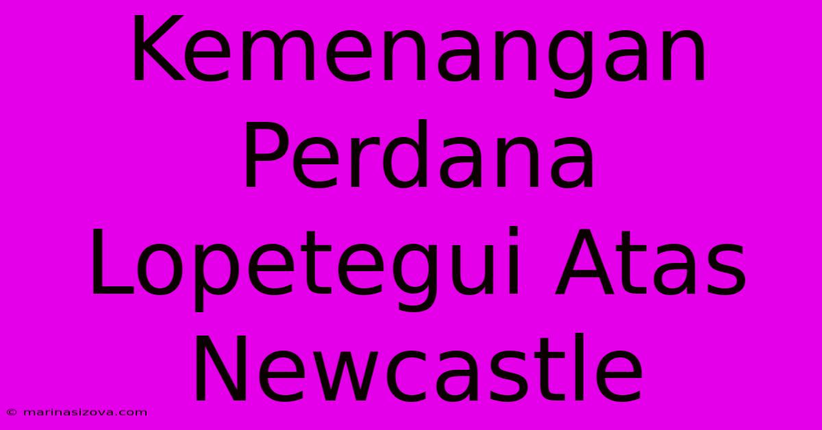 Kemenangan Perdana Lopetegui Atas Newcastle