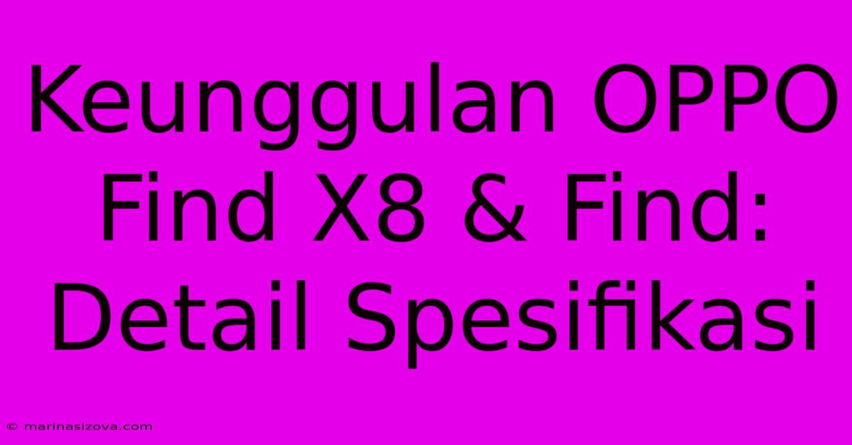 Keunggulan OPPO Find X8 & Find: Detail Spesifikasi