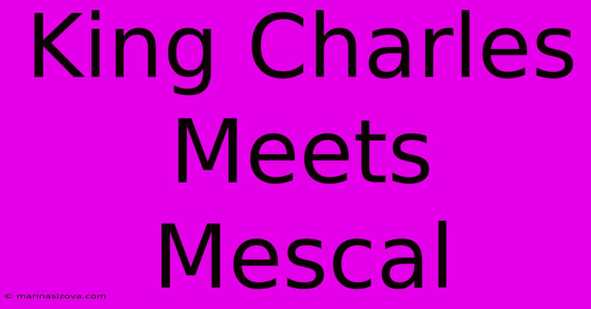 King Charles Meets Mescal