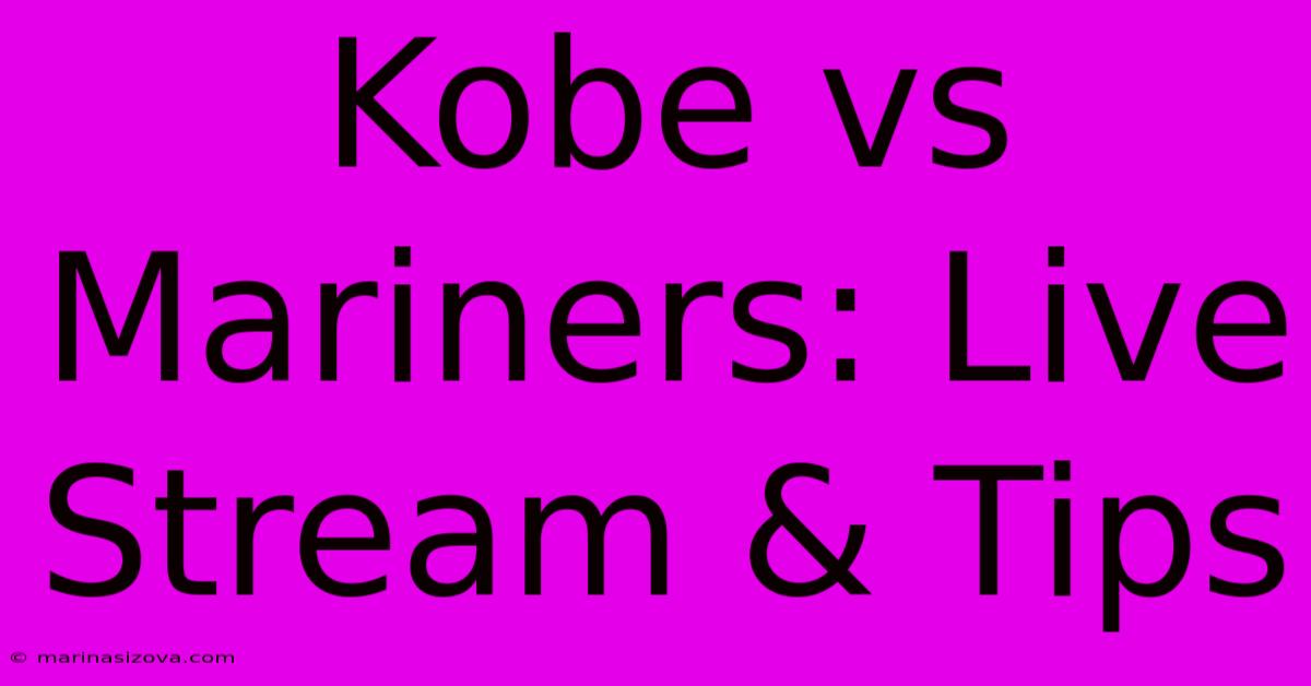 Kobe Vs Mariners: Live Stream & Tips