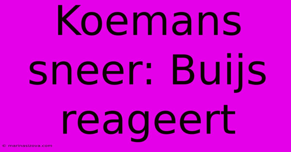 Koemans Sneer: Buijs Reageert