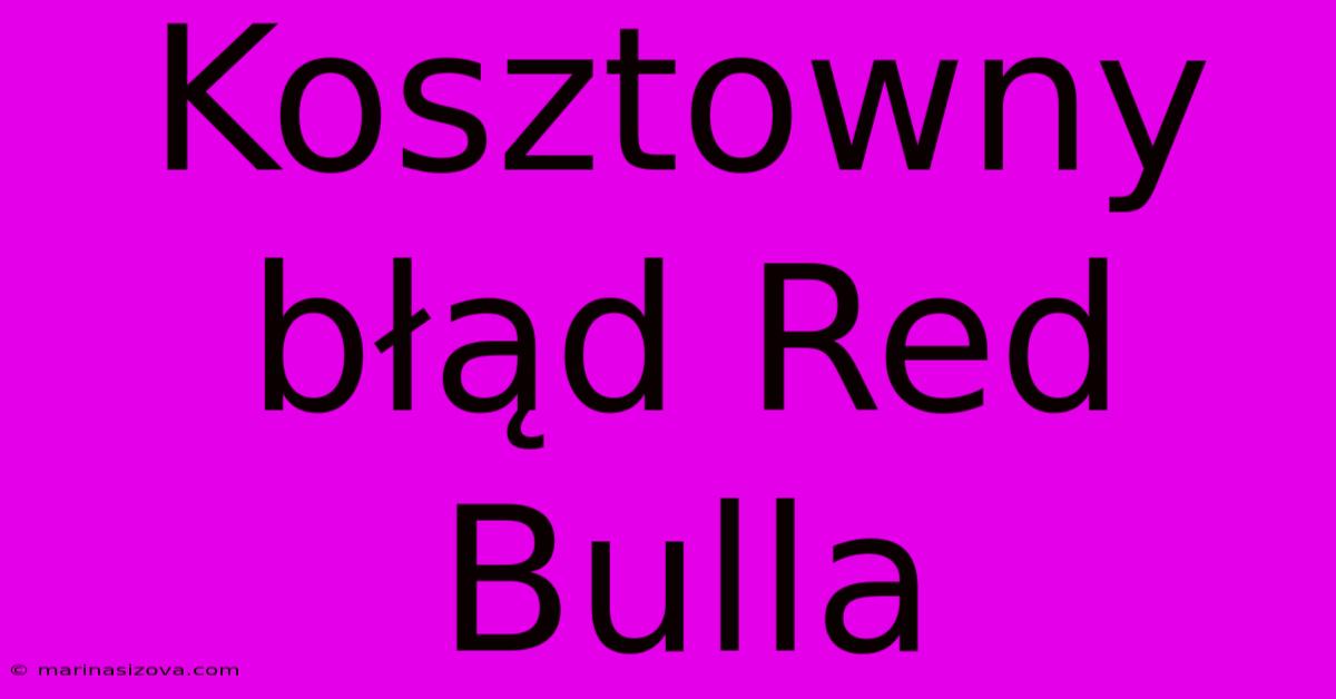 Kosztowny Błąd Red Bulla