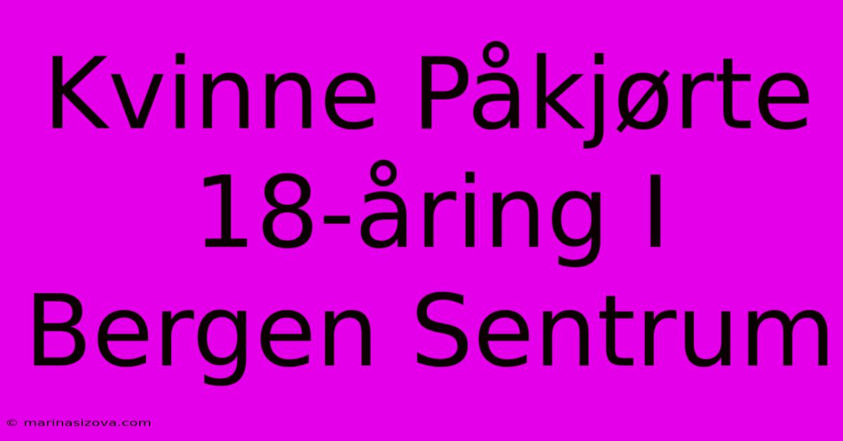 Kvinne Påkjørte 18-åring I Bergen Sentrum