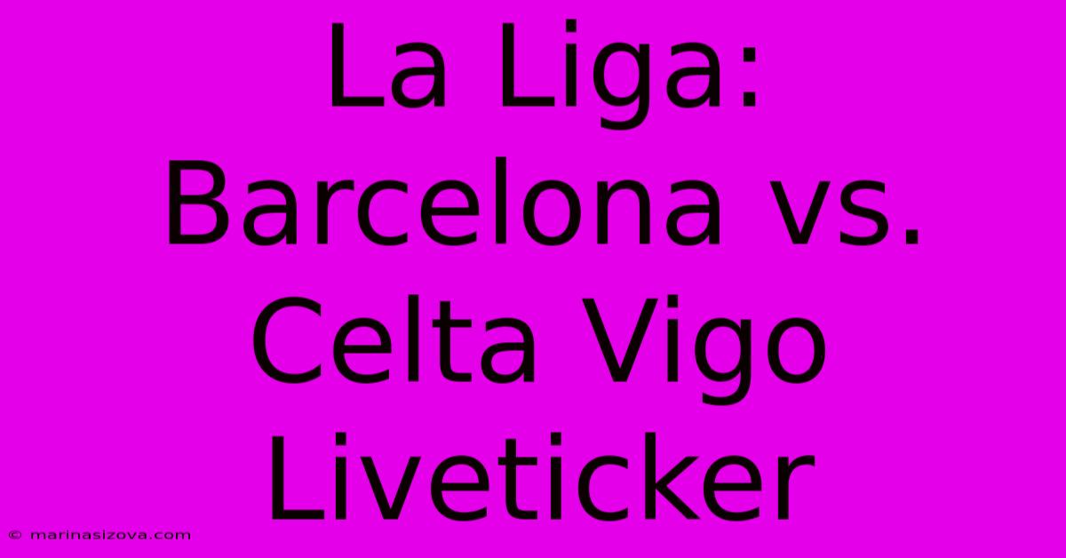 La Liga: Barcelona Vs. Celta Vigo Liveticker