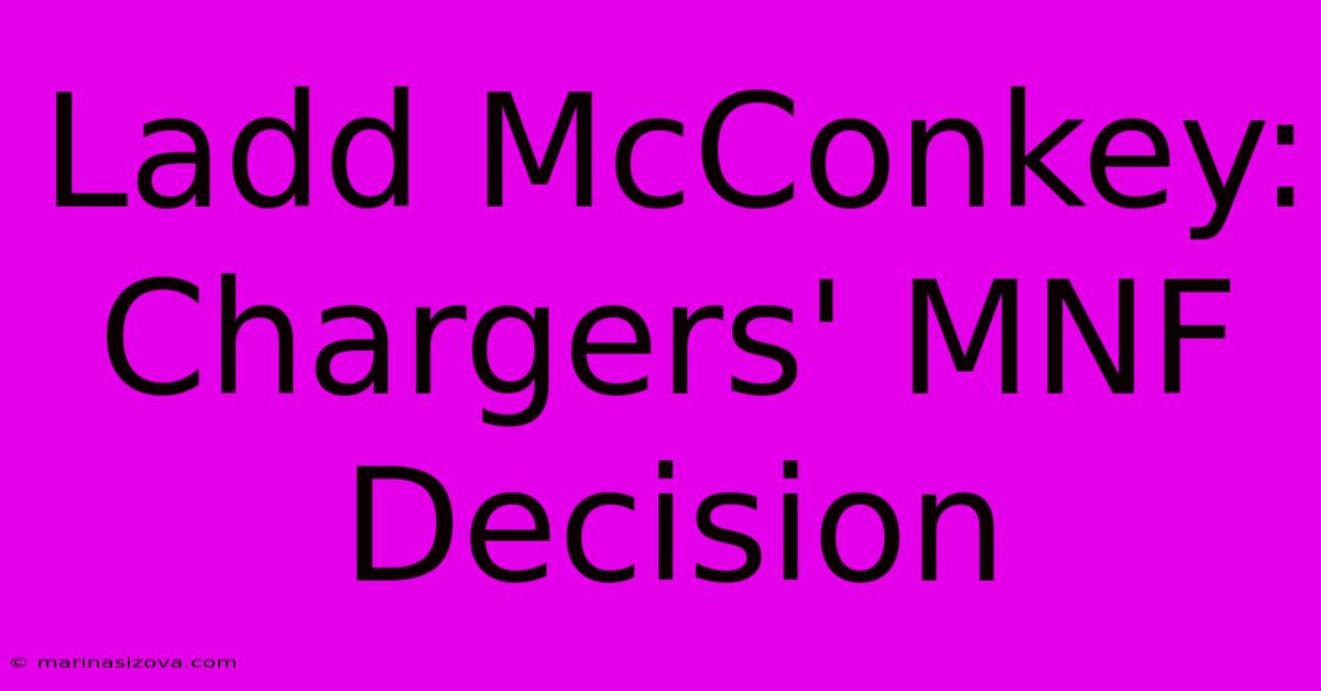 Ladd McConkey: Chargers' MNF Decision