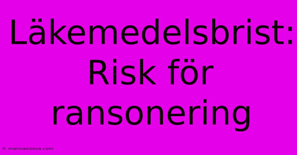 Läkemedelsbrist: Risk För Ransonering