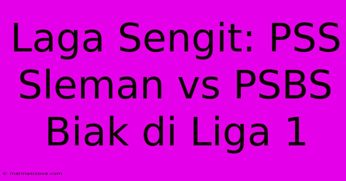 Laga Sengit: PSS Sleman Vs PSBS Biak Di Liga 1