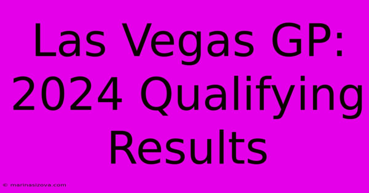 Las Vegas GP: 2024 Qualifying Results