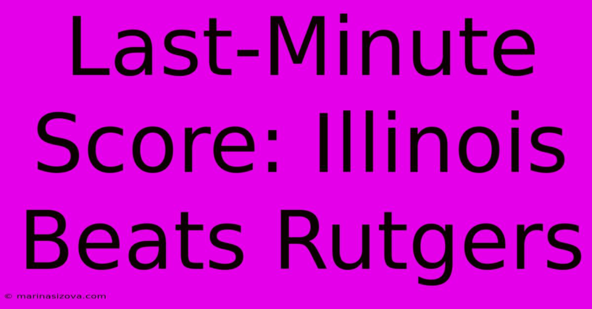 Last-Minute Score: Illinois Beats Rutgers