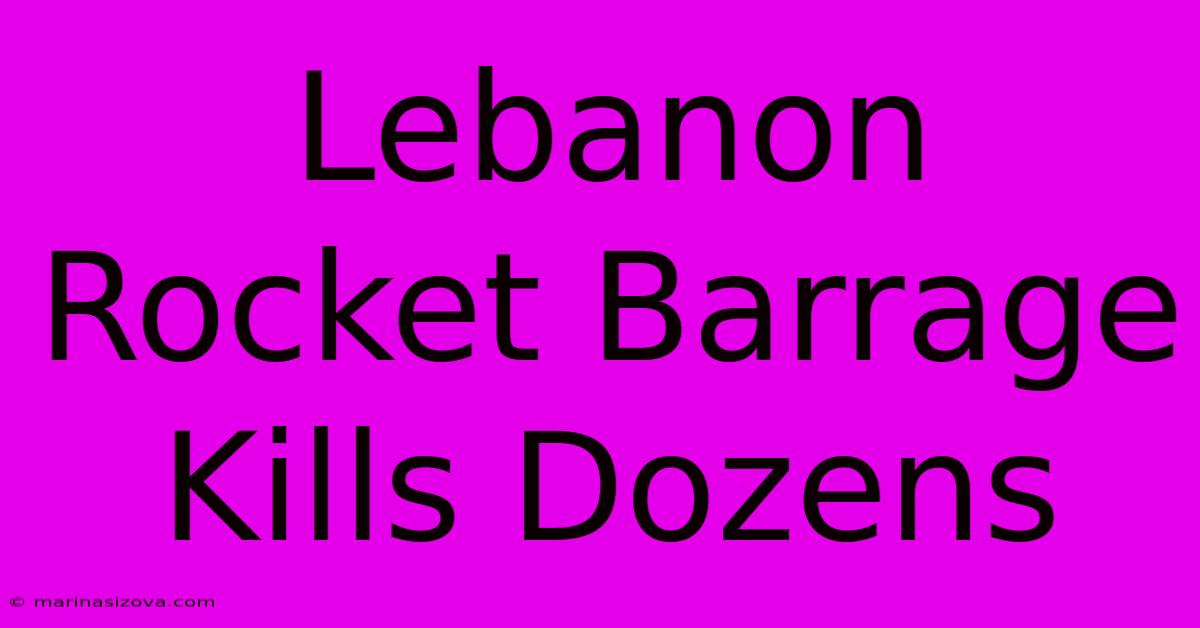 Lebanon Rocket Barrage Kills Dozens