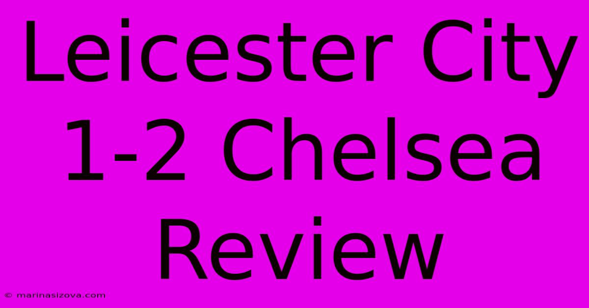 Leicester City 1-2 Chelsea Review