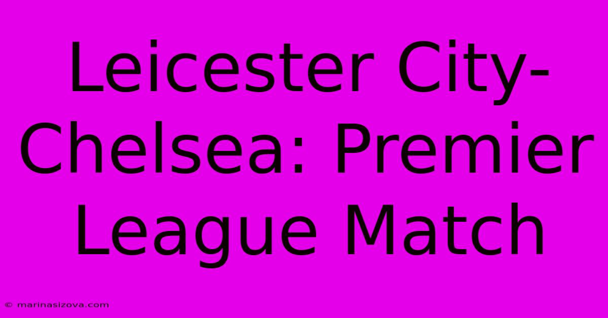 Leicester City-Chelsea: Premier League Match