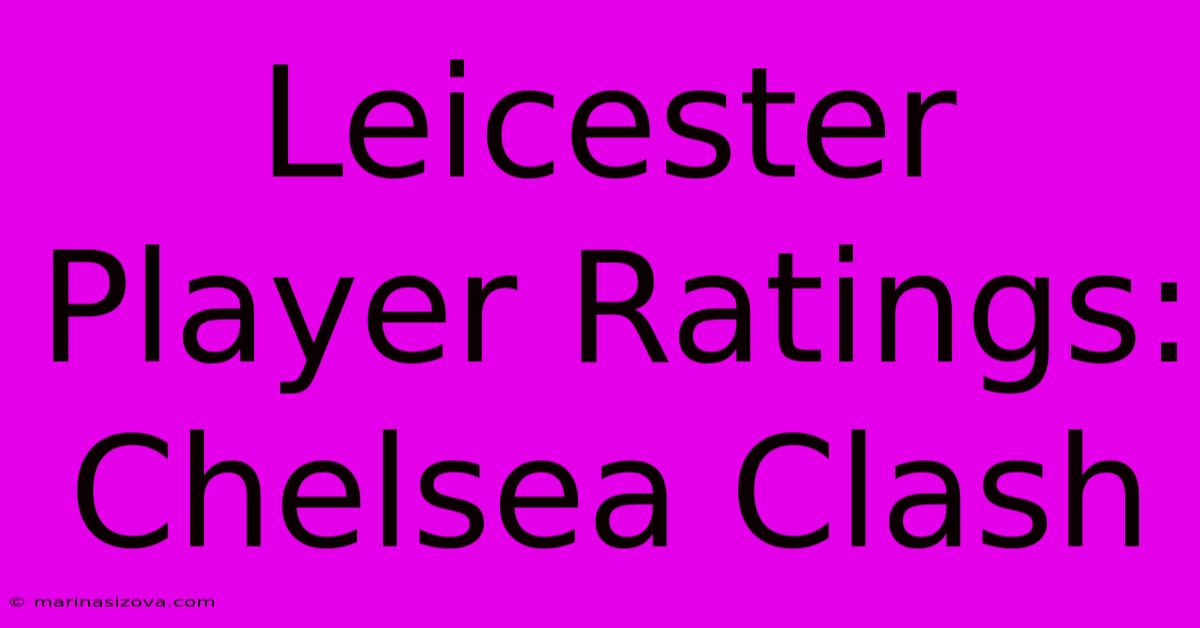 Leicester Player Ratings: Chelsea Clash