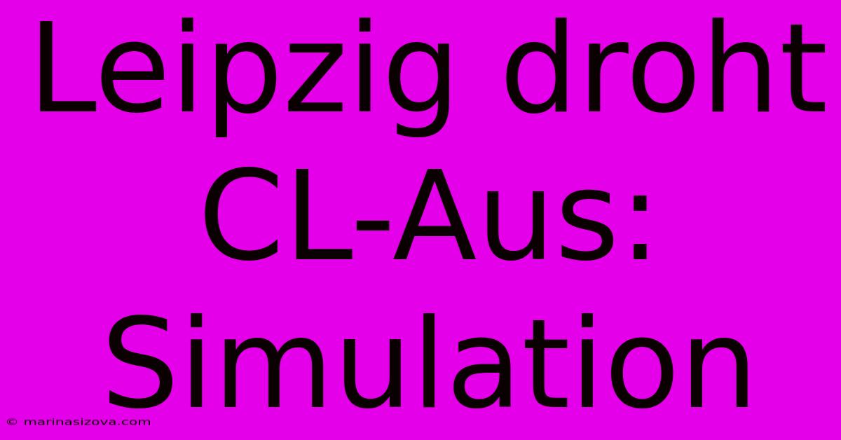 Leipzig Droht CL-Aus: Simulation