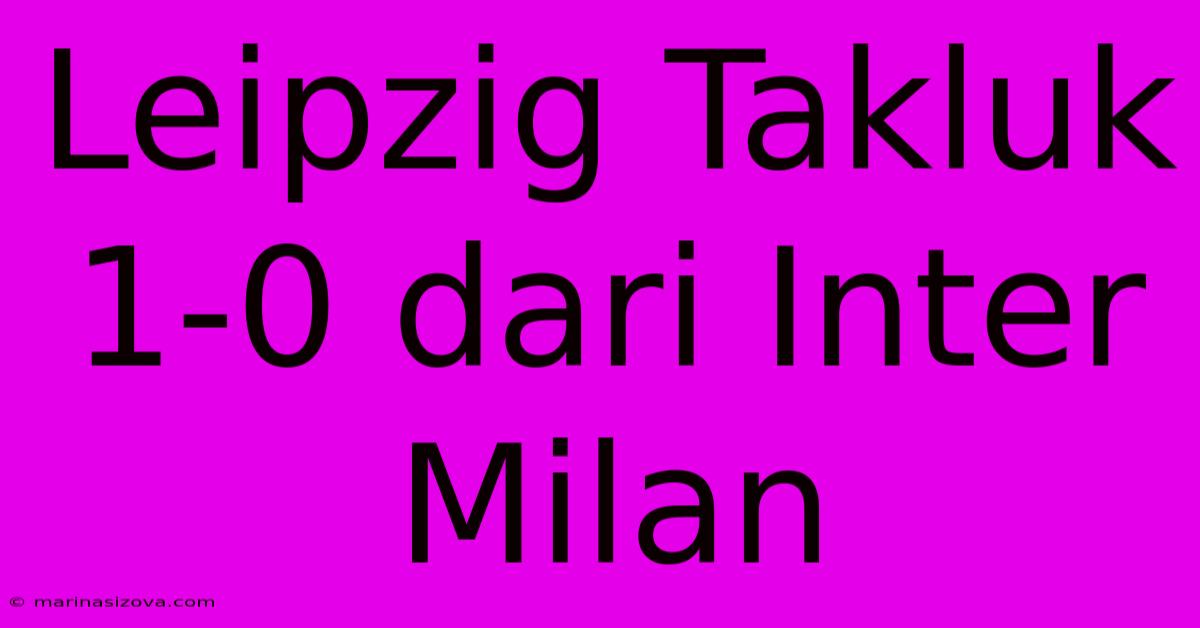 Leipzig Takluk 1-0 Dari Inter Milan