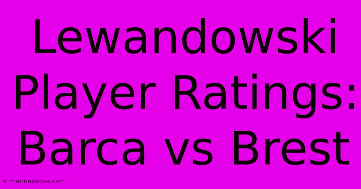 Lewandowski Player Ratings: Barca Vs Brest